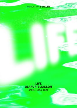 Life Olafur Eliasson April – July 2021 Olafur Eliasson on Life at the Fondation Beyeler