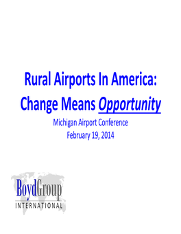 Rural Airports in America: Change Means Opportunity Michigan Airport Conference February 19, 2014