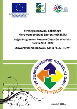 Strategia Rozwoju Lokalnego Kierowanego Przez Społeczność (LSR) Objęta Programem Rozwoju Obszarów Wiejskich Na Lata 2014–2020 Stowarzyszenia Rozwoju Gmin "CENTRUM"