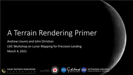 A Terrain Rendering Primer Andrew Liounis and John Christian LSIC Workshop on Lunar Mapping for Precision Landing March 4, 2021 Outline