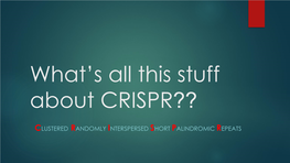 What's All This Stuff About CRISPR??