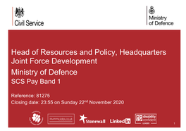 Head of Resources and Policy, Headquarters Joint Force Development Ministry of Defence SCS Pay Band 1