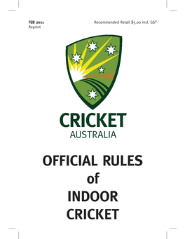 CRICKET AUSTRALIA OFFICIAL RULES of INDOOR CRICKET the Ofﬁ Cial Rules of Indoor Cricket Are Sanctioned by Cricket Australia and the World Indoor Cricket Federation