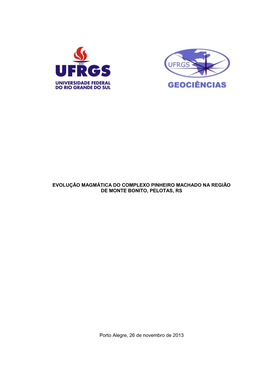 EVOLUÇÃO MAGMÁTICA DO COMPLEXO PINHEIRO MACHADO NA REGIÃO DE MONTE BONITO, PELOTAS, RS Porto Alegre, 26 De Novembro De 2013