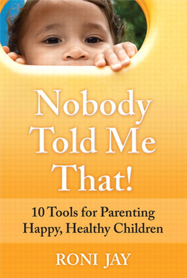 Nobody Told Me That!: 10 Tools for Parenting Happy, Healthy Children