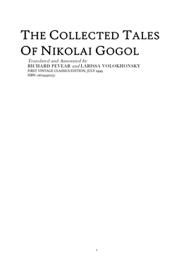 THE COLLECTED TALES of NIKOLAI GOGOL Translated and Annotated by RICHARD PEVEAR and LARISSA VOLOKHONSKY FIRST VINTAGE CLASSICS EDITION, JULY 1999 ISBN: 0679430237