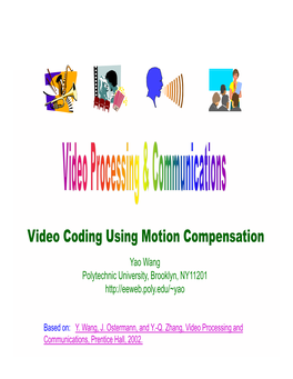 Video Coding Using Motion Compensation Yao Wang Polytechnic University, Brooklyn, NY11201