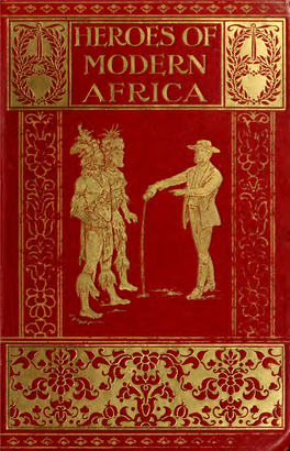 Heroes of Modern Africa, True Stories of the Intrepid Bravery and Stirring Adventures of the Pioneers, Explorers and Founders Of