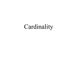 Cardinality Equivalent Sets Definition: We Say That Two Sets Are Equivalent (Sometimes Called Equipotent), Denoted by a ~ B Iff There Exists a Bijection F: a → B