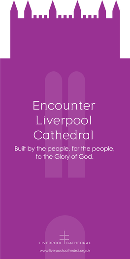 Encounter Liverpool Cathedral Built by the People, for the People, to the Glory of God