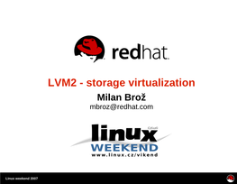 LVM2 - Storage Virtualization Milan Brož Mbroz@Redhat.Com