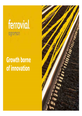 Growth Borne of Innovation 2012 Highlights What Is Ferrovial? € Million • Founded in 1952 Revenue 7,686 EBIDTA 927 • Global Infrastructure Company Net Result 710
