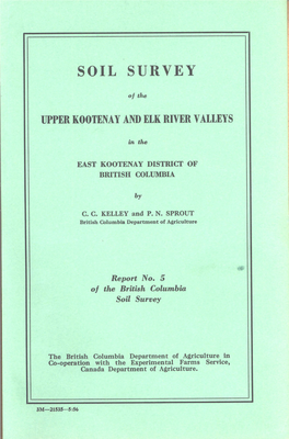 The Soi1 Survey of the Upper Kootenay and Elk River Valleys Was Under- Taken by the British Columbia Department of Agriculture