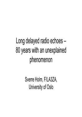 Long Delayed Radio Echoes – 80 Years with an Unexplained Phenomenon