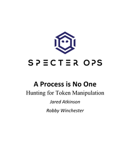 A Process Is No One Hunting for Token Manipulation Jared Atkinson Robby Winchester