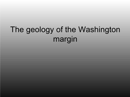 Geology of the Washington Margin Accreted Sediments Along the Cascadia Subduction Zone Contain High Concentrations of Organic Matter, Which Is Converted to Methane