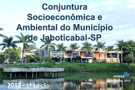 Jaboticabal, 2012 2012 – 1ª Edição Conjuntura Socioeconômica E Ambiental Do Município De Jaboticabal-SP