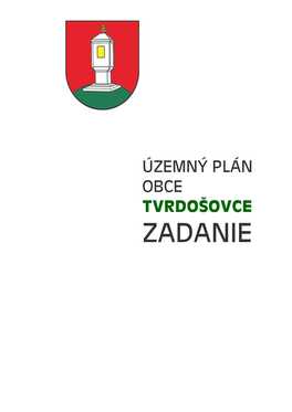 ÚZEMNÝ PLÁN OBCE TVRDOŠOVCE ZADANIE ZADANIE NA ÚZEMNÝ PLÁN OBCE TVRDOŠOVCE Upravené Na Základe Pripomienok a Požiadaviek Z Prerokovania