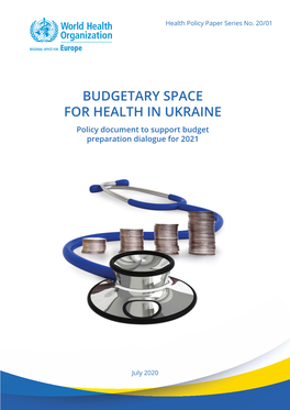 BUDGETARY SPACE for HEALTH in UKRAINE Policy Document to Support Budget Preparation Dialogue for 2021
