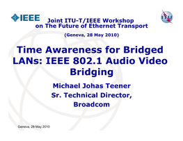 Time Awareness for Bridged Lans: IEEE 802.1 Audio Video Bridging Michael Johas Teener Sr