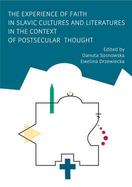 THE EXPERIENCE of FAITH in SLAVIC CULTURES and LITERATURES in the CONTEXT of POSTSECULAR THOUGHT 2 Danuta Sosnowska Project2:Layout 2 2/16/19 1:38 PM Page 3