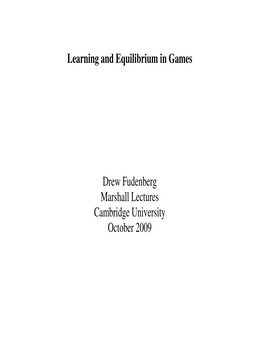 Learning and Equilibrium in Games Drew Fudenberg Marshall Lectures Cambridge University October 2009