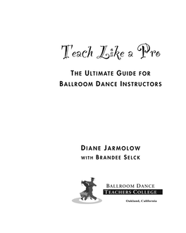 Teach Like a Pro T HE U LTIMATE G UIDE for B ALLROOM D ANCE I NSTRUCTORS