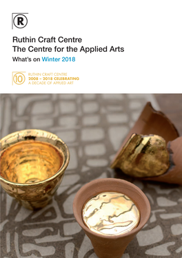 Ruthin Craft Centre the Centre for the Applied Arts What’S on Winter 2018 H