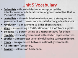 Unit 5 Vocabulary • Federalists – Those in Mexico Who Supported the Establishment of a Federal System of Government Like That in the United States