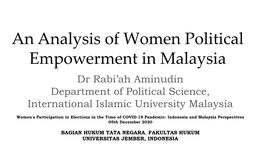 An Analysis of Women Political Empowerment in Malaysia Dr Rabi’Ah Aminudin Department of Political Science, International Islamic University Malaysia