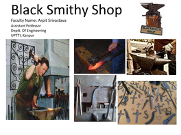 Black Smithy Shop Faculty Name: Arpit Srivastava Assistant Professor Deptt