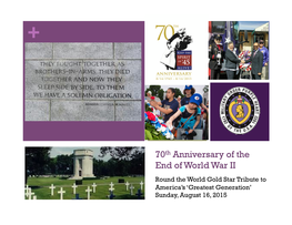 70Th Anniversary of the End of World War II Round the World Gold Star Tribute to America’S ‘Greatest Generation’ Sunday, August 16, 2015 + Background