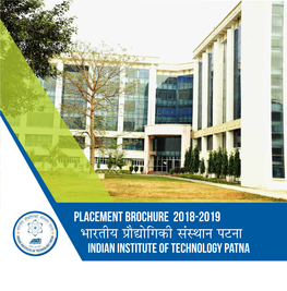 PLACEMENT BROCHURE 2018-2019 ÚFFÞ¶FUÜF ÒFYÃXP;F=+U Õfkõ»FFÎF ÑF©ÎFF INDIAN INSTITUTE of TECHNOLOGY PATNA