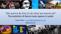 “We Wanna Be Free to Do What We Wanna Do” the Evolution of Dance Music Spaces in Leeds