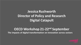 Jessica Rushworth Director of Policy and Research Digital Catapult OECD Workshop 21-22Nd September