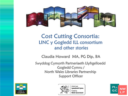Cost Cutting Consortia: LINC Y Gogledd ILL Consortium and Other Stories