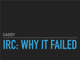 Irc: Why It Failed Irc: Why It Failed