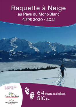 Raquette À Neige Au Pays Du Mont-Blanc GUIDE 2020 / 2021 ©Claire THIOLIERE Ce Topoguide Vous Est Offert Par : 64 Itinéraires Balisés 310 Km Raquetteurs, Randonneurs !