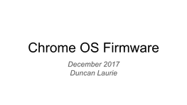 Chrome OS Firmware December 2017 Duncan Laurie Verified Boot Verified Boot Objectives