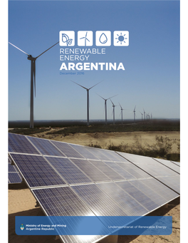 RENEWABLE ENERGY ARGENTINA December 2016 Undersecretariat of Renewable Energy Ministry of Energy and Mining Argentine Republic