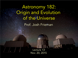 Astronomy 182: Origin and Evolution of the Universe Prof