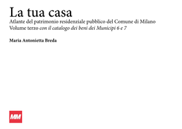 La Tua Casa Atlante Del Patrimonio Residenziale Pubblico Del Comune Di Milano Volume Terzo Con Il Catalogo Dei Beni Dei Municipi 6 E 7