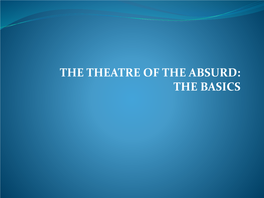 THE THEATRE of the ABSURD: the BASICS the Term ‘Theatre of the Absurd’ Was Coined by Martin Esslin in His 1962 Book by That Title