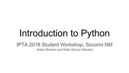 Introduction to Python IPTA 2018 Student Workshop, Socorro NM Adam Brazier and Nate Garver-Daniels How Is This Going to Proceed?