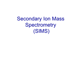 Secondary Ion Mass Spectrometry (SIMS) a Conventional SIMS System the Minisims Instrument What Is SIMS?