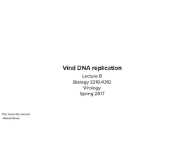 Viral DNA Replication Lecture 8 Biology 3310/4310 Virology Spring 2017