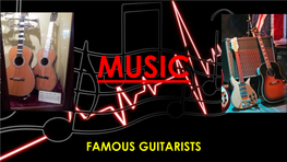 FAMOUS GUITARISTS FAMOUS GUITARISTS • There Are Many Famous Artists Who Play the Guitar