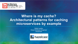 Where Is My Cache? Architectural Patterns for Caching Microservices by Example