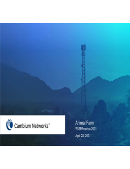 Animal Farm Wispamerica 2021 April 28, 2021 Cambium Networks at a Glance