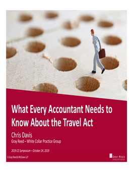 What Every Accountant Needs to Know About the Travel Act Chris Davis Gray Reed – White Collar Practice Group